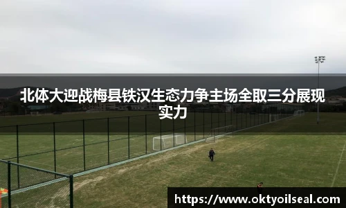 北体大迎战梅县铁汉生态力争主场全取三分展现实力