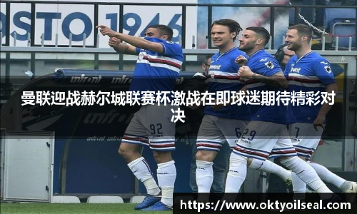 曼联迎战赫尔城联赛杯激战在即球迷期待精彩对决