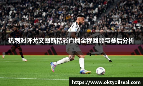 热刺对阵尤文图斯精彩直播全程回顾与赛后分析