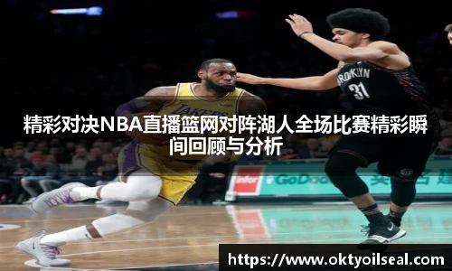 精彩对决NBA直播篮网对阵湖人全场比赛精彩瞬间回顾与分析